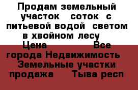 Продам земельный участок 6 соток, с питьевой водой, светом  в хвойном лесу . › Цена ­ 600 000 - Все города Недвижимость » Земельные участки продажа   . Тыва респ.